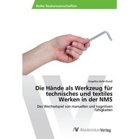 Die Hände als Werkzeug für technisches und textiles Werken in der NMS von AV Akademikerverlag