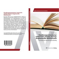 Handlungsorientierter Unterricht mittels ELA für Angewandte Mathematik von AV Akademikerverlag