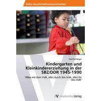 Kindergarten und Kleinkindererziehung in der SBZ/DDR 1945-1990 von AV Akademikerverlag