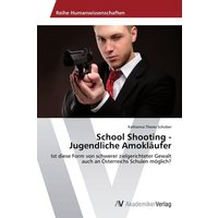 Schober, K: School Shooting - Jugendliche Amokläufer von AV Akademikerverlag