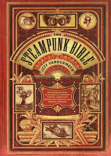 Steampunk Bible: An Illustrated Guide to the World of Imaginary Airships, Corsets and Goggles, Mad Scientists, and Strange Literature von Abrams & Chronicle Books