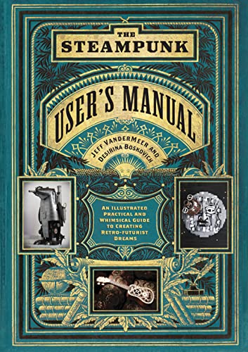 The Steampunk User's Manual: An Illustrated Practical and Whimsical Guide to Creating Retro-futurist Dreams von Abrams & Chronicle Books