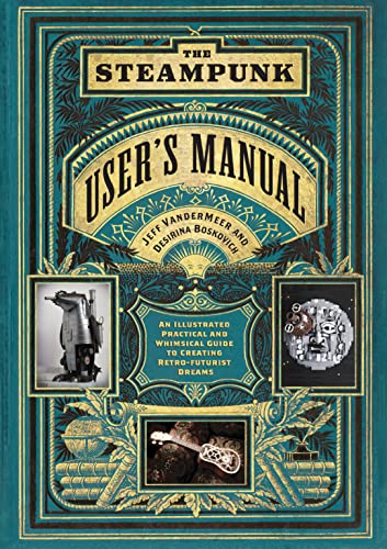 The Steampunk User's Manual: An Illustrated Practical and Whimsical Guide to Creating Retro-Futurist Dreams The Steampunk User's Manual: An Illustrated Practical and Whimsical Guide to Creating Retro-Futurist Dreams von Harry N. Abrams