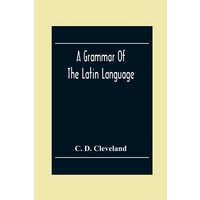 A Grammar Of The Latin Language, On The Basis Of The Grammar Of Dr. Alexander Adam Edinburgh von Alpha Editions