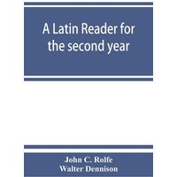 A Latin reader for the second year, with notes, exercises for translation into Latin, grammatical appendix, and vocabularies von Alpha Editions