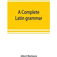 A complete Latin grammar von Alpha Editions