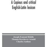 A copious and critical English-Latin lexicon von Alpha Editions