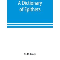 A dictionary of epithets, classified according to their English meaning von Alpha Editions