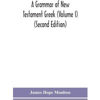 A grammar of New Testament Greek (Volume I) (Second Edition) von Alpha Editions