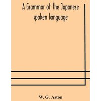A grammar of the Japanese spoken language von Alpha Editions