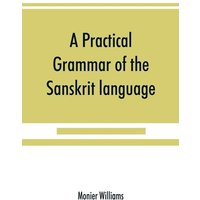 A practical grammar of the Sanskrit language von Alpha Editions