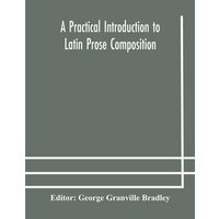 A practical introduction to Latin prose composition von Alpha Editions