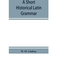 A short historical Latin grammar von Alpha Editions