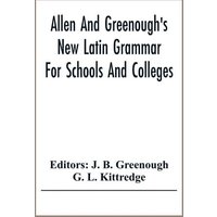 Allen And Greenough'S New Latin Grammar For Schools And Colleges von Alpha Editions