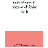 An Avesta grammar in comparison with Sanskrit (Part I) von Alpha Editions