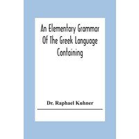An Elementary Grammar Of The Greek Language Containing A Series Of Greek And English Exercises von Alpha Editions