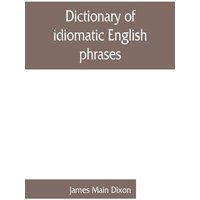 Dictionary of idiomatic English phrases von Alpha Editions
