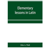 Elementary lessons in Latin von Alpha Editions
