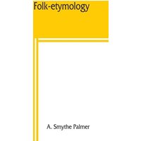 Folk-etymology; a dictionary of verbal corruptions or words perverted in form or meaning, by false derivation or mistaken analogy von Alpha Editions