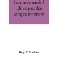 Lessons in pharmaceutical Latin and prescription writing and interpretation von Alpha Editions