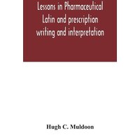 Lessons in pharmaceutical Latin and prescription writing and interpretation von Alpha Editions