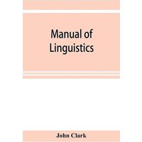 Manual of linguistics. A concise account of general and English phonology, with supplementary chapters on kindred topics von Alpha Editions