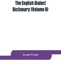 The English dialect dictionary, being the complete vocabulary of all dialect words still in use, or known to have been in use during the last two hund von Alpha Editions