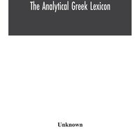 The analytical Greek lexicon; consisting of an alphabetical arrangement of every occurring inflexion of every word contained in the Greek New Testamen von Alpha Editions