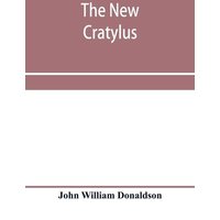 The new Cratylus; or, Contributions towards a more accurate knowledge of the Greek language von Alpha Editions
