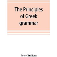 The principles of Greek grammar von Alpha Editions