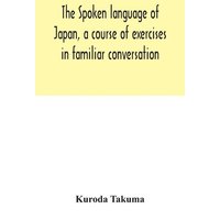 The spoken language of Japan, a course of exercises in familiar conversation von Alpha Editions