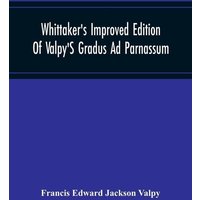 Whittaker'S Improved Edition Of Valpy'S Gradus Ad Parnassum. Greatly Amended And Enlarged With Many Thousand New Articles von Alpha Editions