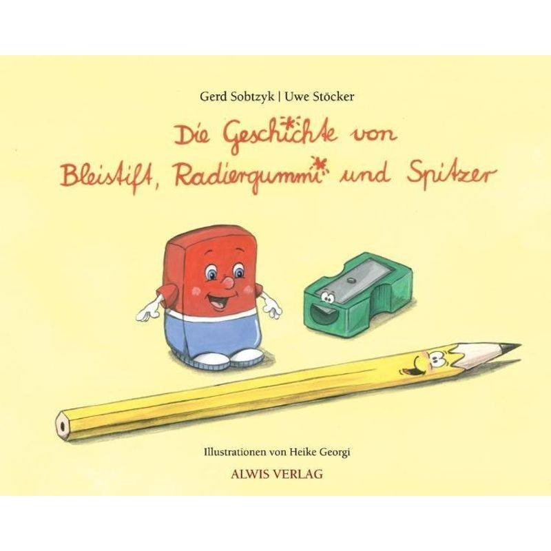 Die Geschichte von Bleistift, Radiergummi und Spitzer von Alwis Verlag