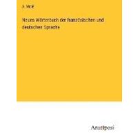 Neues Wörterbuch der französischen und deutschen Sprache von Anatiposi Verlag
