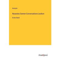 Neuestes Damen-Conversations-Lexikon von Anatiposi Verlag
