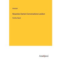 Neuestes Damen-Conversations-Lexikon von Anatiposi Verlag