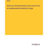 Notice sur l'homme-femme connu sous le nom de mademoiselle Savalette de Lange von Anatiposi Verlag
