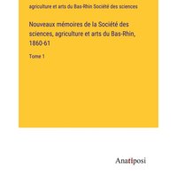 Nouveaux mémoires de la Société des sciences, agriculture et arts du Bas-Rhin, 1860-61 von Anatiposi Verlag