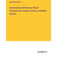 Numismatique Béthunoise; Recueil historique de monnaies, méreaux, médailles & jetons von Anatiposi Verlag