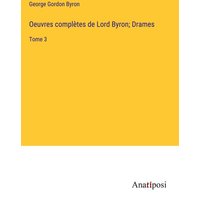 Oeuvres complètes de Lord Byron; Drames von Anatiposi Verlag