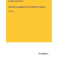 Oeuvres complètes de Lord Byron; Poëmes von Anatiposi Verlag