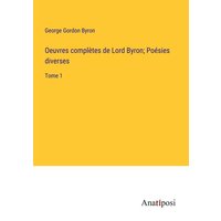 Oeuvres complètes de Lord Byron; Poésies diverses von Anatiposi Verlag