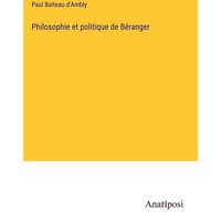 Philosophie et politique de Béranger von Anatiposi Verlag