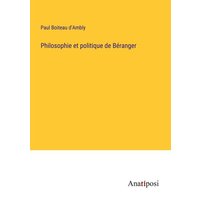 Philosophie et politique de Béranger von Anatiposi Verlag