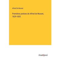 Premières poésies de Alfred de Musset, 1829-1835 von Anatiposi Verlag
