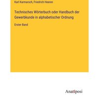 Technisches Wörterbuch oder Handbuch der Gewerbkunde in alphabetischer Ordnung von Anatiposi Verlag