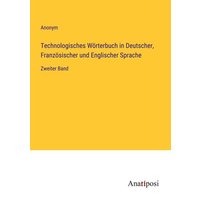 Technologisches Wörterbuch in Deutscher, Französischer und Englischer Sprache von Anatiposi Verlag