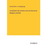Vocabulaire des anciens noms de lieux de la Belgique orientale von Anatiposi Verlag