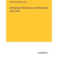 Vollständiges Wörterbuch zu den Werken des Julius Cäsar von Anatiposi Verlag