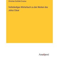 Vollständiges Wörterbuch zu den Werken des Julius Cäsar von Anatiposi Verlag